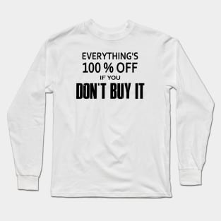 Everything's 100% Off If You Don't Buy It Long Sleeve T-Shirt